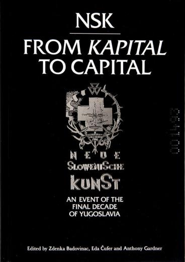 NSK from Kapital to Capital: Neue Slowenische Kunst – The Event of the Final Decade of Yugoslavia